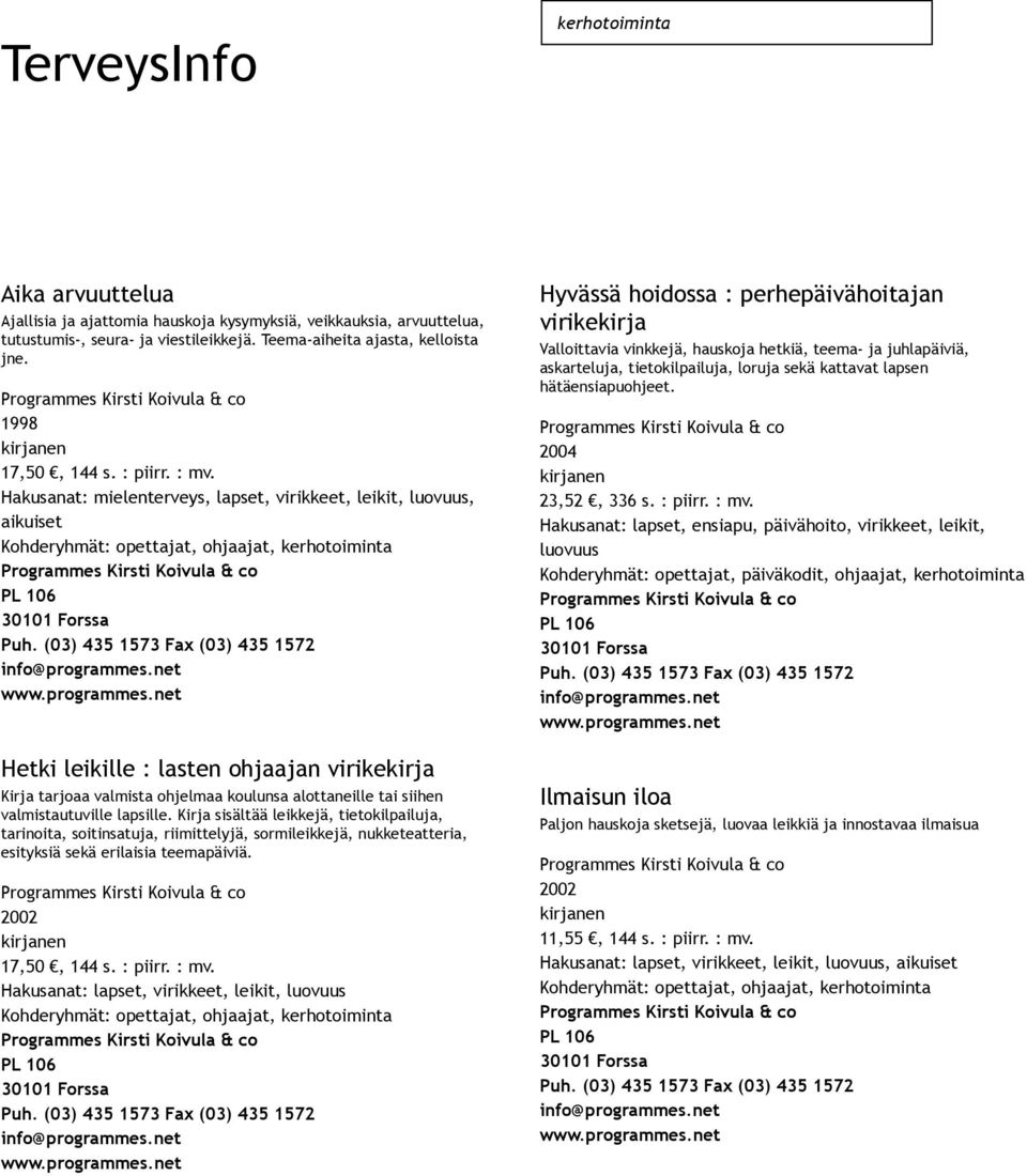 lapsille. Kirja sisältää leikkejä, tietokilpailuja, tarinoita, soitinsatuja, riimittelyjä, sormileikkejä, nukketeatteria, esityksiä sekä erilaisia teemapäiviä.