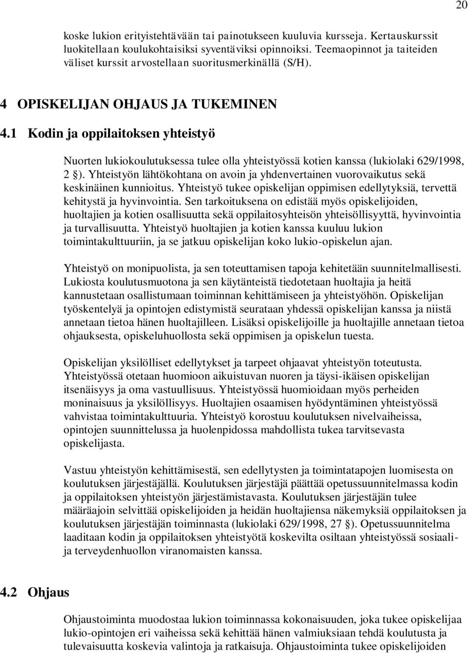 1 Kodin ja oppilaitoksen yhteistyö Nuorten lukiokoulutuksessa tulee olla yhteistyössä kotien kanssa (lukiolaki 629/1998, 2 ).