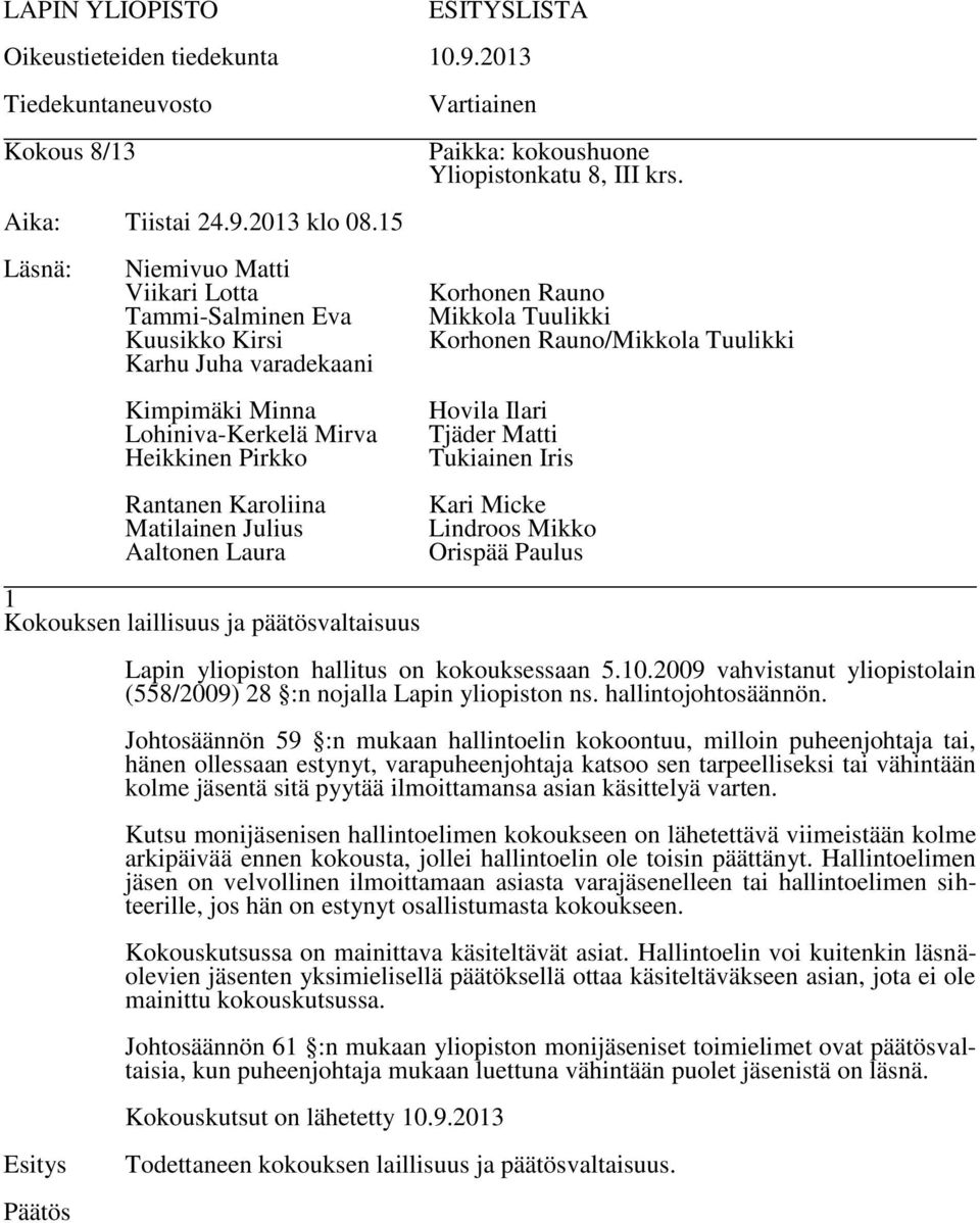 Laura 1 Kokouksen laillisuus ja päätösvaltaisuus Esitys Päätös Vartiainen Paikka: kokoushuone Yliopistonkatu 8, III krs.