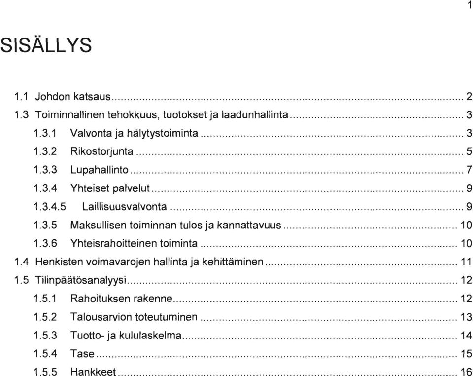 3.6 Yhteisrahoitteinen toiminta... 10 1.4 Henkisten voimavarojen hallinta ja kehittäminen... 11 1 Tilinpäätösanalyysi.... 12 1 1 Rahoituksen rakenne.