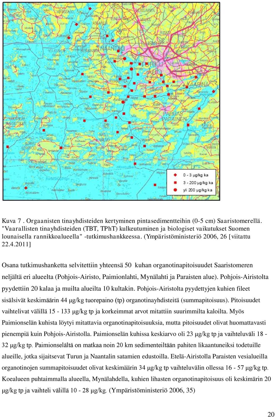2011] Osana tutkimushanketta selvitettiin yhteensä 50 kuhan organotinapitoisuudet Saaristomeren neljältä eri alueelta (Pohjois-Airisto, Paimionlahti, Mynälahti ja Paraisten alue).