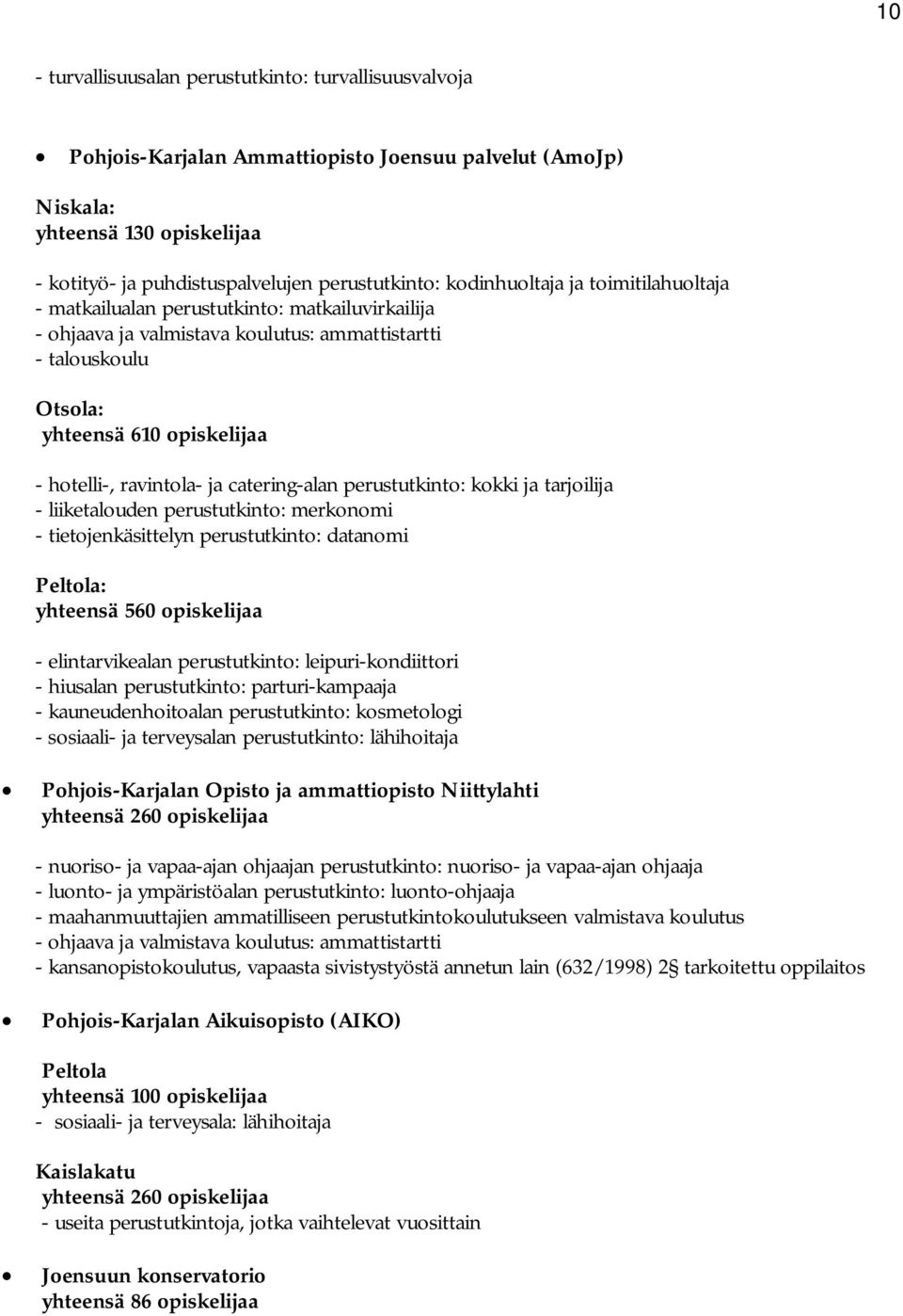 ravintola- ja catering-alan perustutkinto: kokki ja tarjoilija - liiketalouden perustutkinto: merkonomi - tietojenkäsittelyn perustutkinto: datanomi Peltola: yhteensä 560 opiskelijaa -