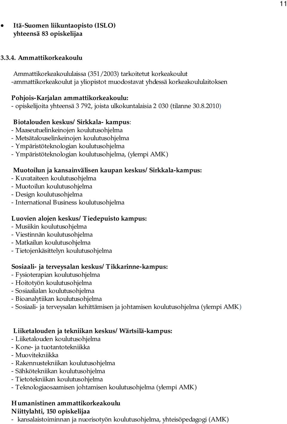 opiskelijoita yhteensä 3 792, joista ulkokuntalaisia 2 030 (tilanne 30.8.