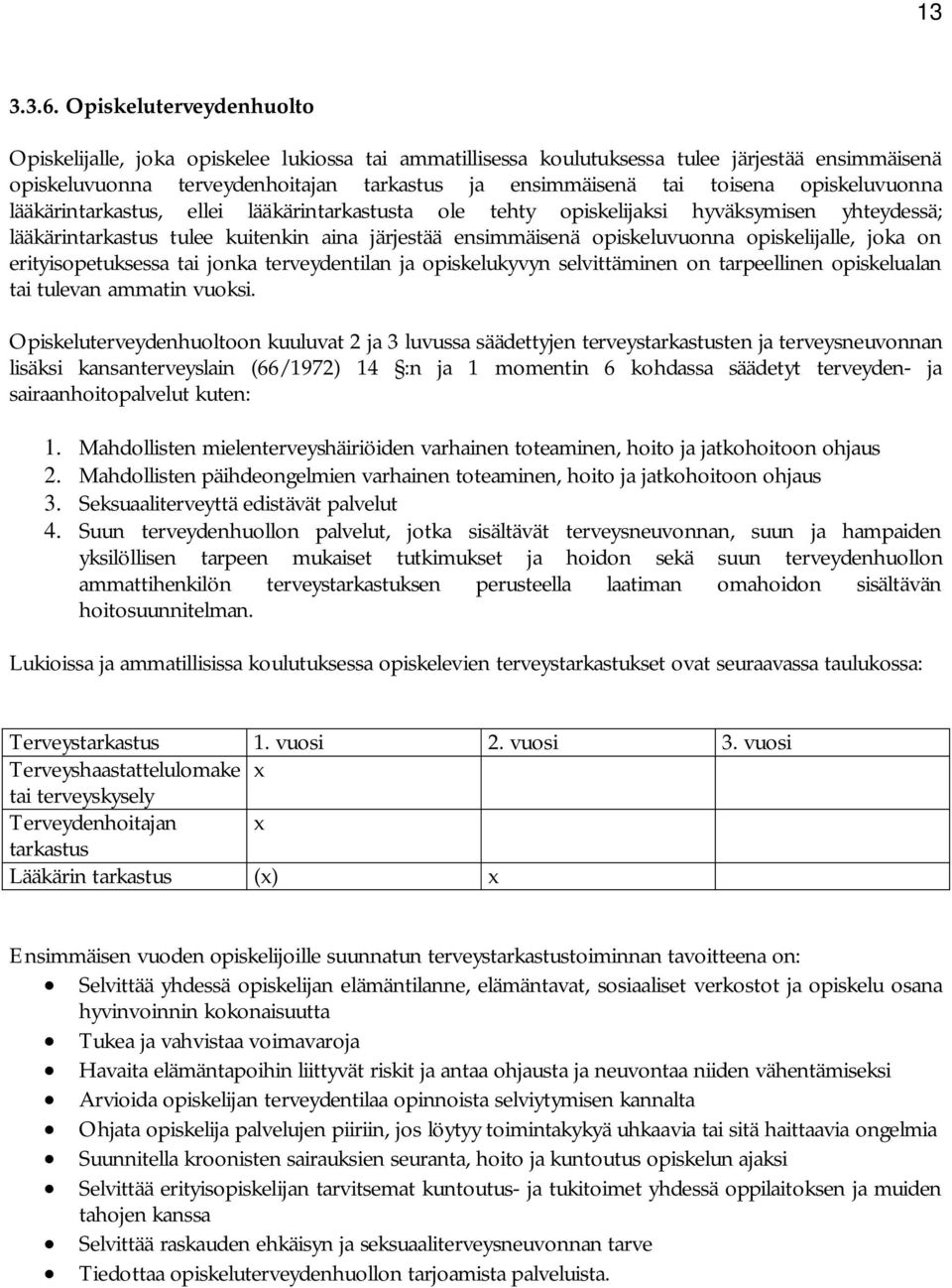 opiskeluvuonna lääkärintarkastus, ellei lääkärintarkastusta ole tehty opiskelijaksi hyväksymisen yhteydessä; lääkärintarkastus tulee kuitenkin aina järjestää ensimmäisenä opiskeluvuonna