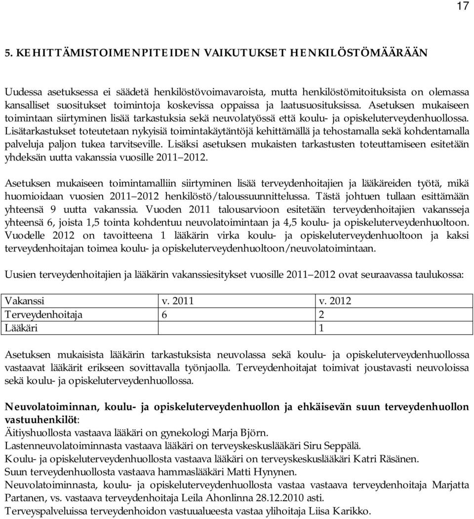 Lisätarkastukset toteutetaan nykyisiä toimintakäytäntöjä kehittämällä ja tehostamalla sekä kohdentamalla palveluja paljon tukea tarvitseville.
