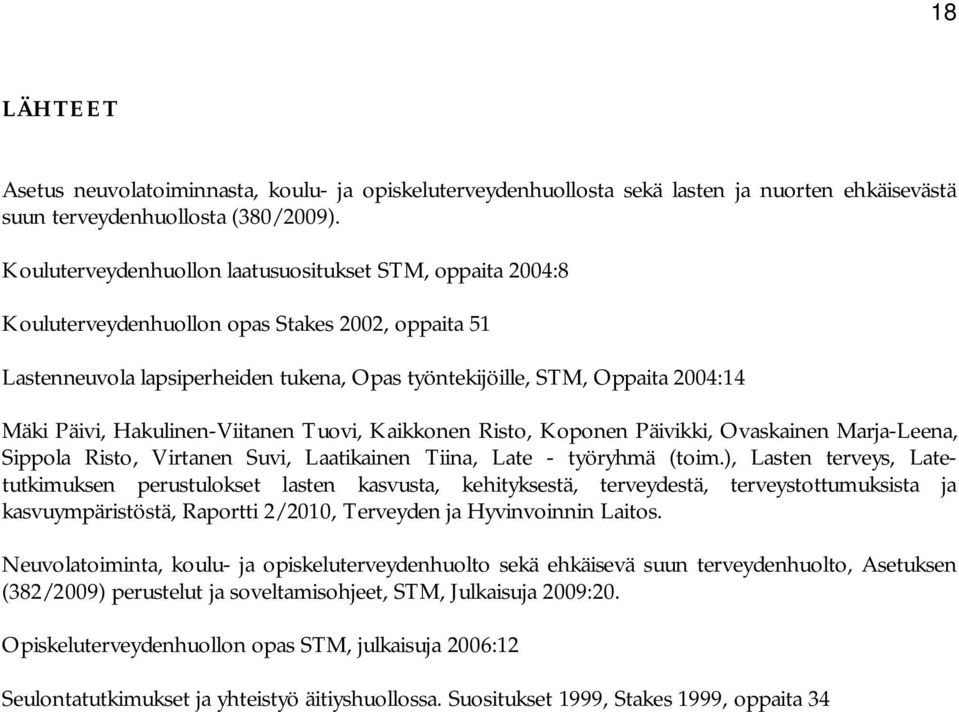 Päivi, Hakulinen-Viitanen Tuovi, Kaikkonen Risto, Koponen Päivikki, Ovaskainen Marja-Leena, Sippola Risto, Virtanen Suvi, Laatikainen Tiina, Late - työryhmä (toim.