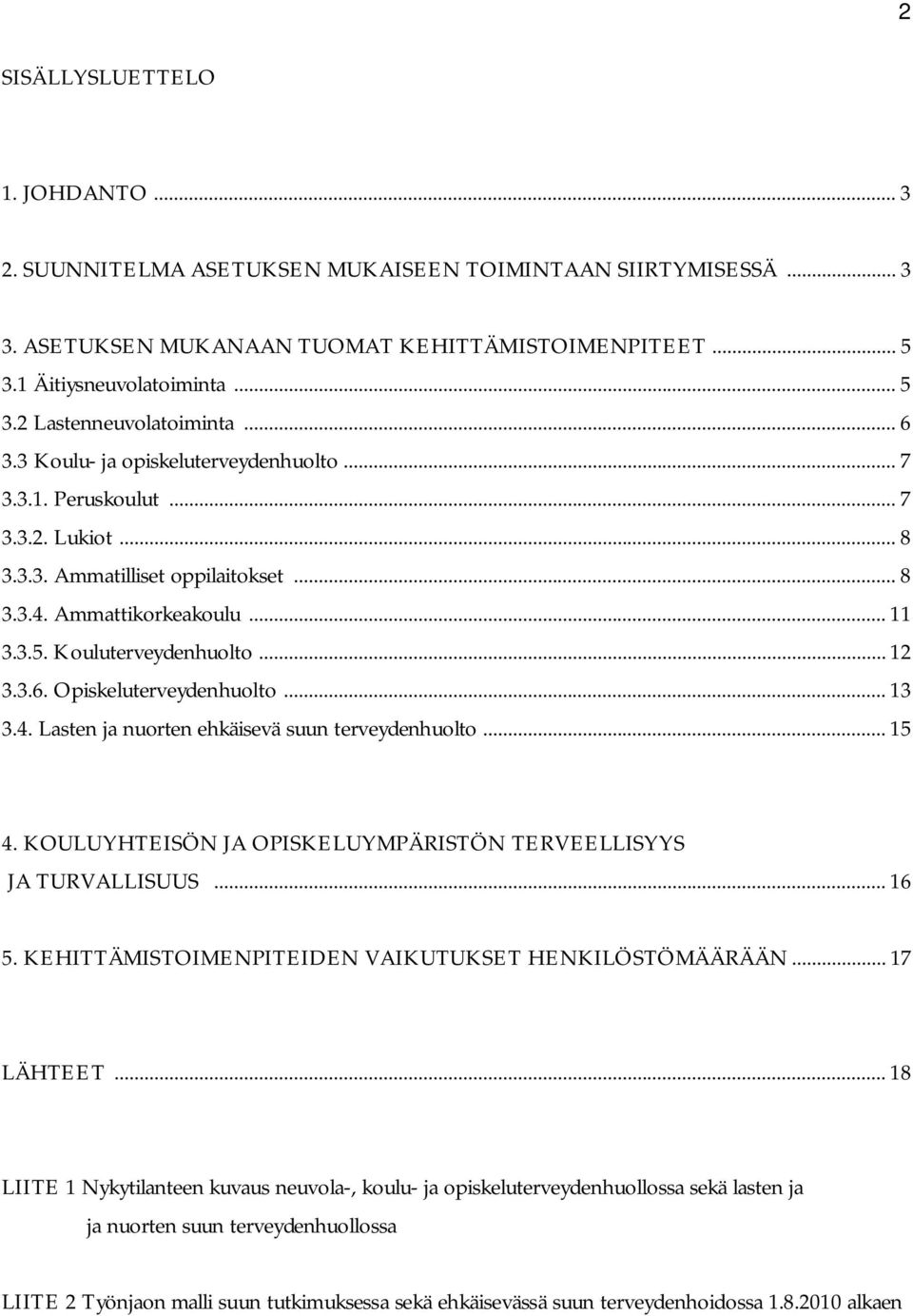 .. 13 3.4. Lasten ja nuorten ehkäisevä suun terveydenhuolto... 15 4. KOULUYHTEISÖN JA OPISKELUYMPÄRISTÖN TERVEELLISYYS JA TURVALLISUUS... 16 5. KEHITTÄMISTOIMENPITEIDEN VAIKUTUKSET HENKILÖSTÖMÄÄRÄÄN.