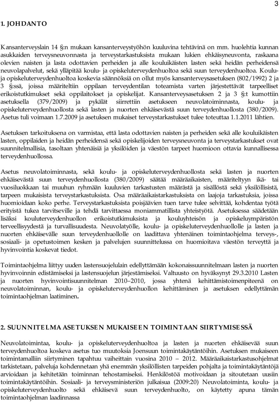 perheidensä neuvolapalvelut, sekä ylläpitää koulu- ja opiskeluterveydenhuoltoa sekä suun terveydenhuoltoa.