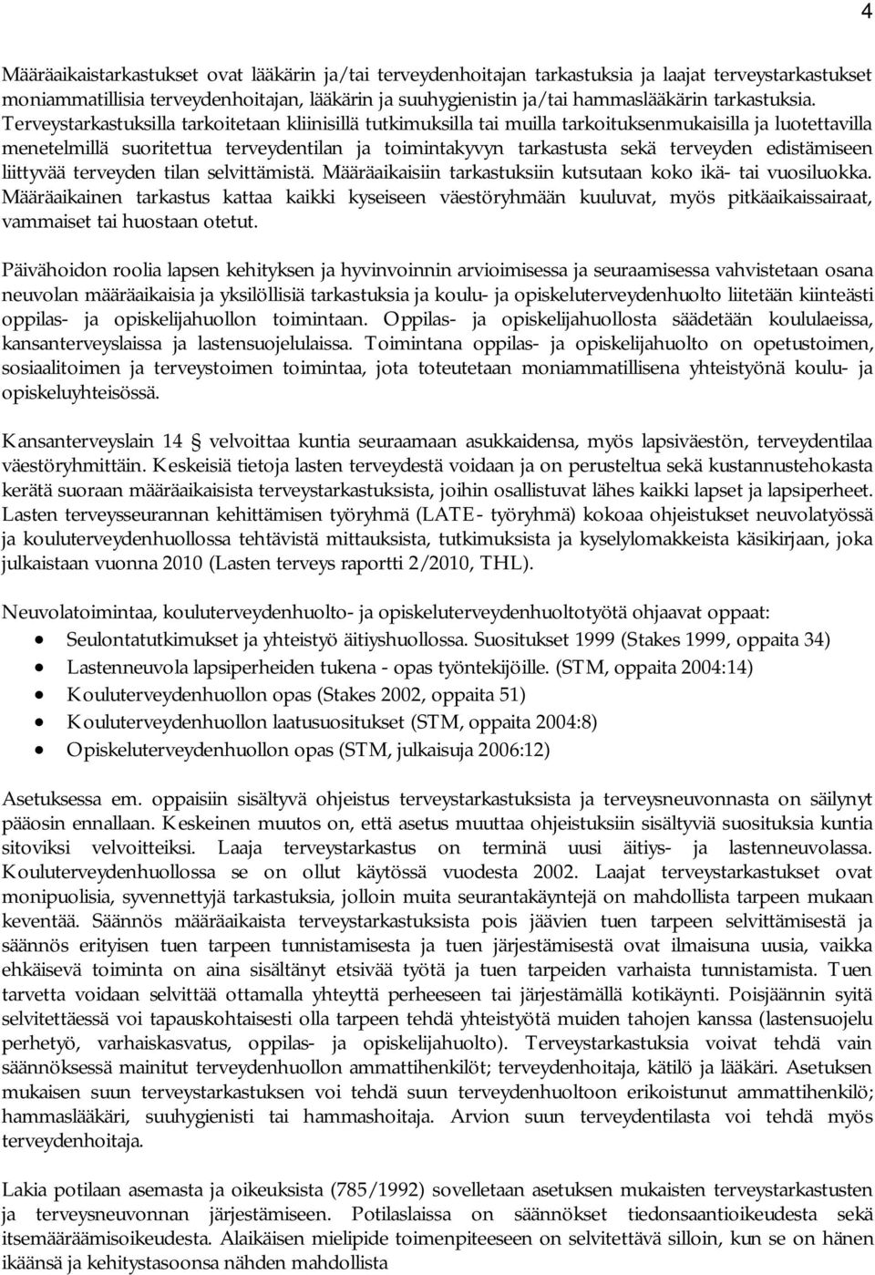 Terveystarkastuksilla tarkoitetaan kliinisillä tutkimuksilla tai muilla tarkoituksenmukaisilla ja luotettavilla menetelmillä suoritettua terveydentilan ja toimintakyvyn tarkastusta sekä terveyden