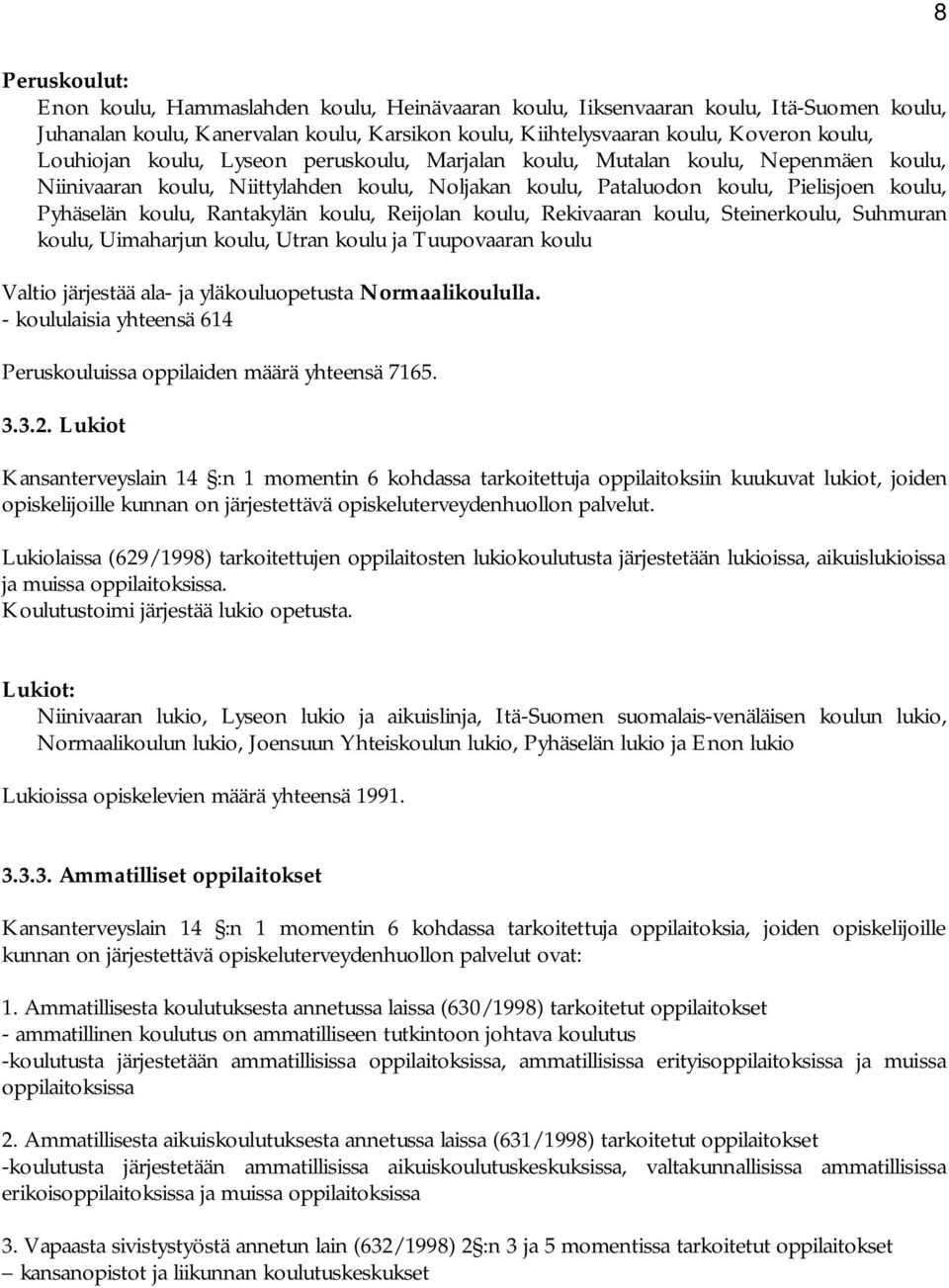Rantakylän koulu, Reijolan koulu, Rekivaaran koulu, Steinerkoulu, Suhmuran koulu, Uimaharjun koulu, Utran koulu ja Tuupovaaran koulu Valtio järjestää ala- ja yläkouluopetusta Normaalikoululla.