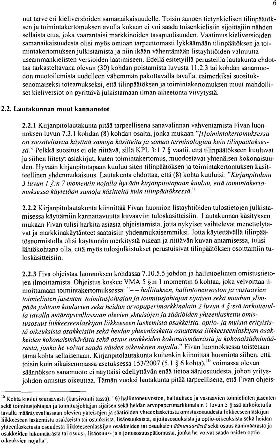 Vaatimus kieliversioiden samanaikaisuudesta olisi myös omiaan tarpeettomasti lykkäämään tilinpäätöksen ja toimintakertomuksen julkistamista ja niin ikään vähentämään listayhtiöiden valmiutta