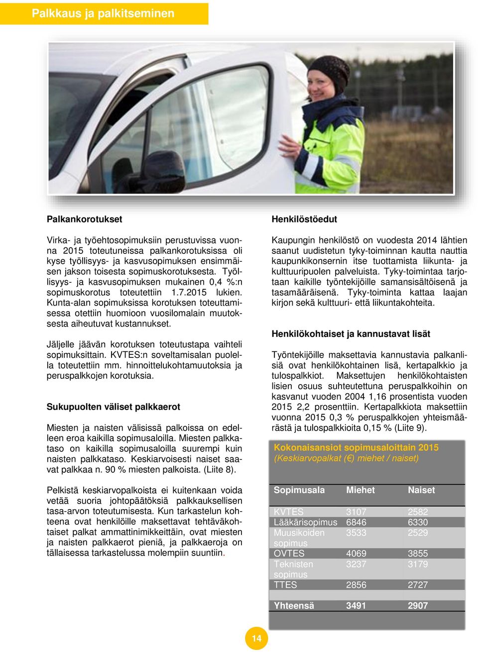Kunta-alan sopimuksissa korotuksen toteuttamisessa otettiin huomioon vuosilomalain muutoksesta aiheutuvat kustannukset. Jäljelle jäävän korotuksen toteutustapa vaihteli sopimuksittain.