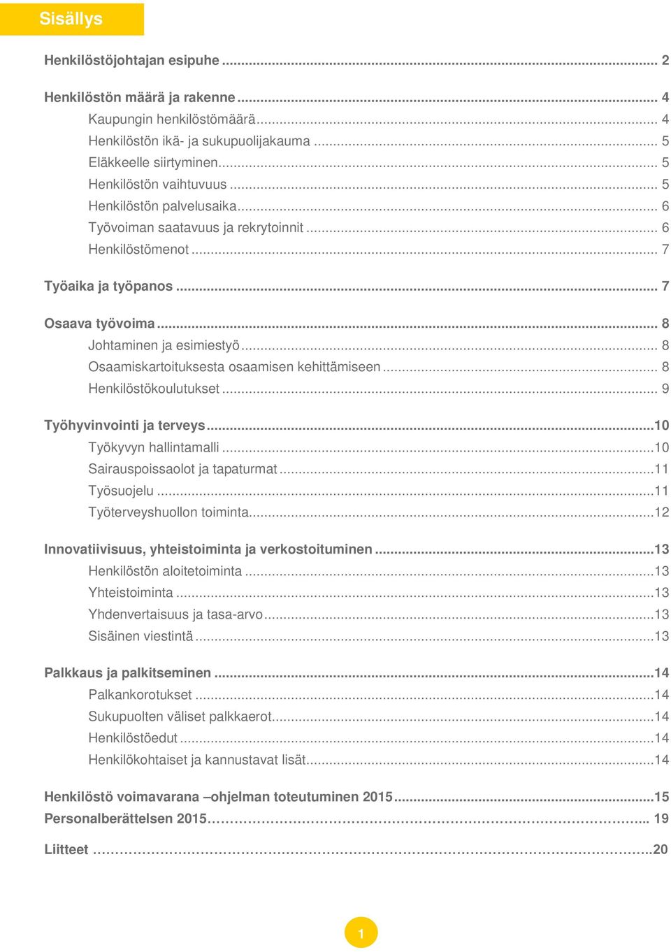.. 8 Osaamiskartoituksesta osaamisen kehittämiseen... 8 Henkilöstökoulutukset... 9 Työhyvinvointi ja terveys...10 Työkyvyn hallintamalli...10 Sairauspoissaolot ja tapaturmat...11 Työsuojelu.