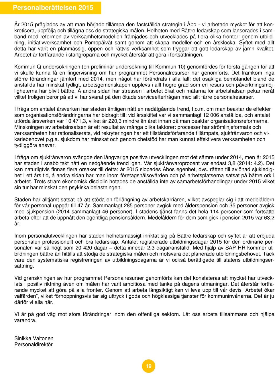 genom att skapa modeller och en årsklocka. Syftet med allt detta har varit en planmässig, öppen och rättvis verksamhet som tryggar ett gott ledarskap av jämn kvalitet.