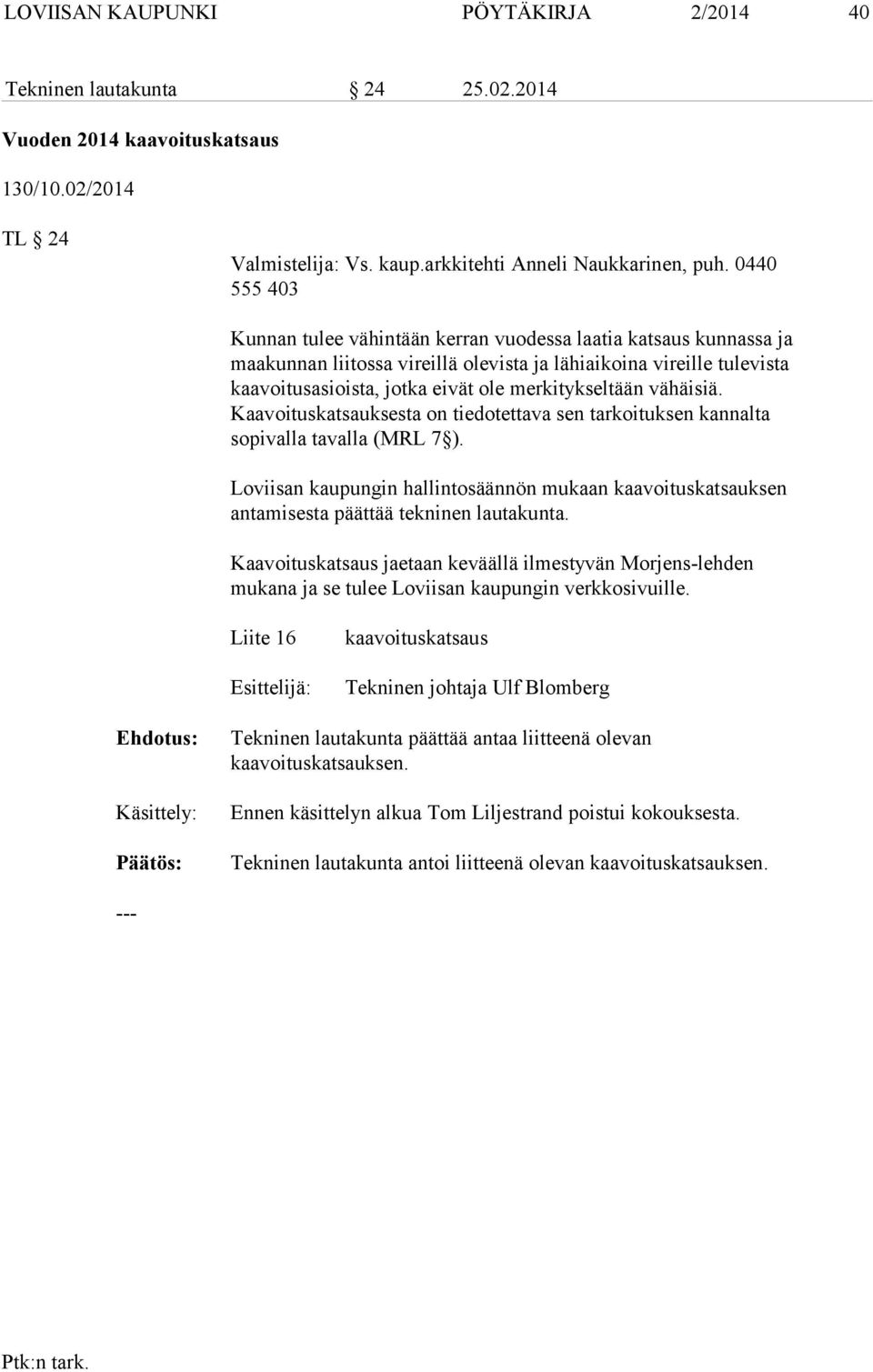 merkitykseltään vähäisiä. Kaavoituskatsauksesta on tiedotettava sen tarkoituksen kannalta sopivalla tavalla (MRL 7 ).