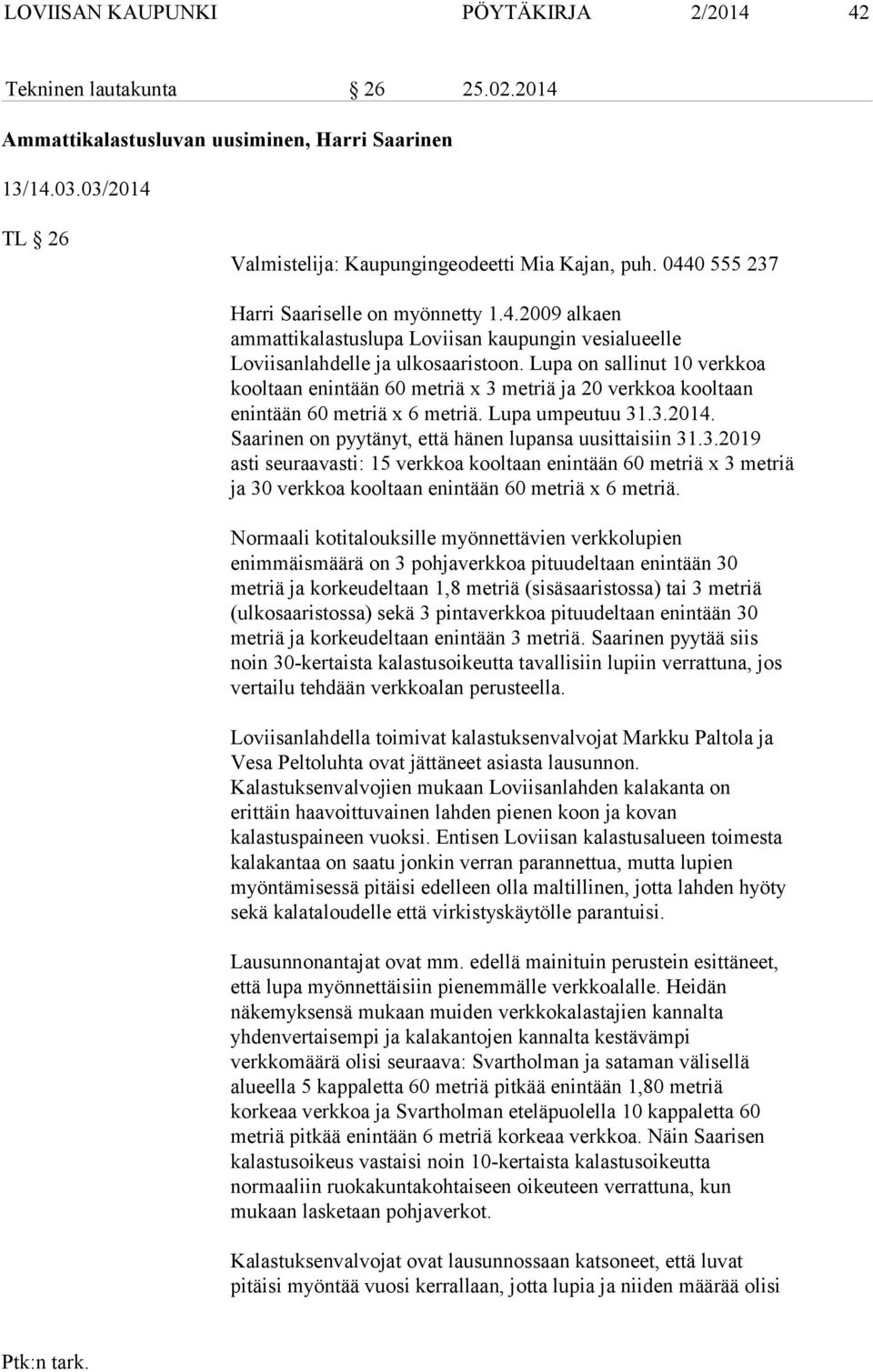 Lupa on sallinut 10 verkkoa kooltaan enintään 60 metriä x 3 metriä ja 20 verkkoa kooltaan enintään 60 metriä x 6 metriä. Lupa umpeutuu 31.3.2014.