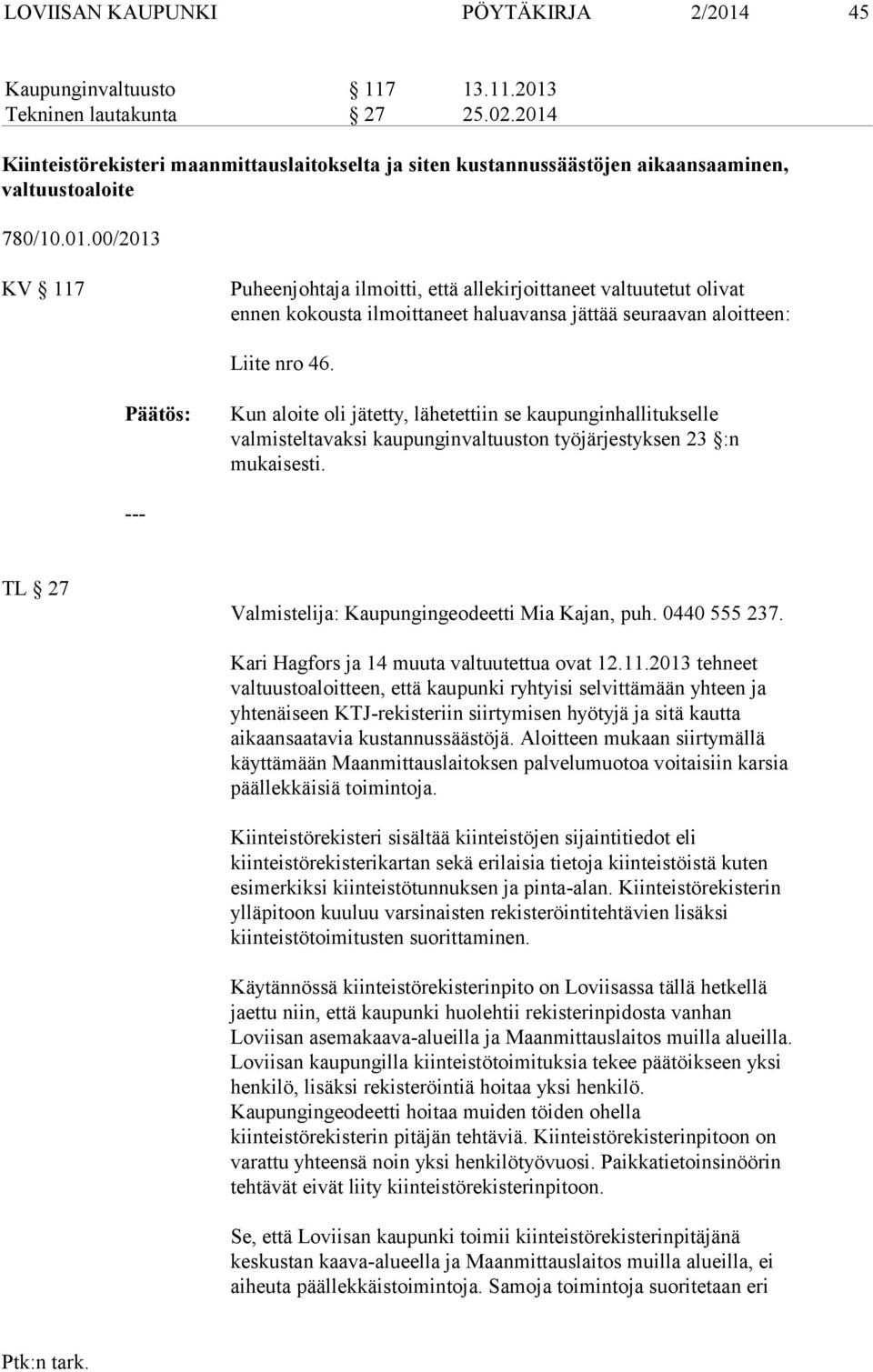 Kun aloite oli jätetty, lähetettiin se kaupunginhallitukselle valmisteltavaksi kaupunginvaltuuston työjärjestyksen 23 :n mukaisesti. TL 27 Valmistelija: Kaupungingeodeetti Mia Kajan, puh.