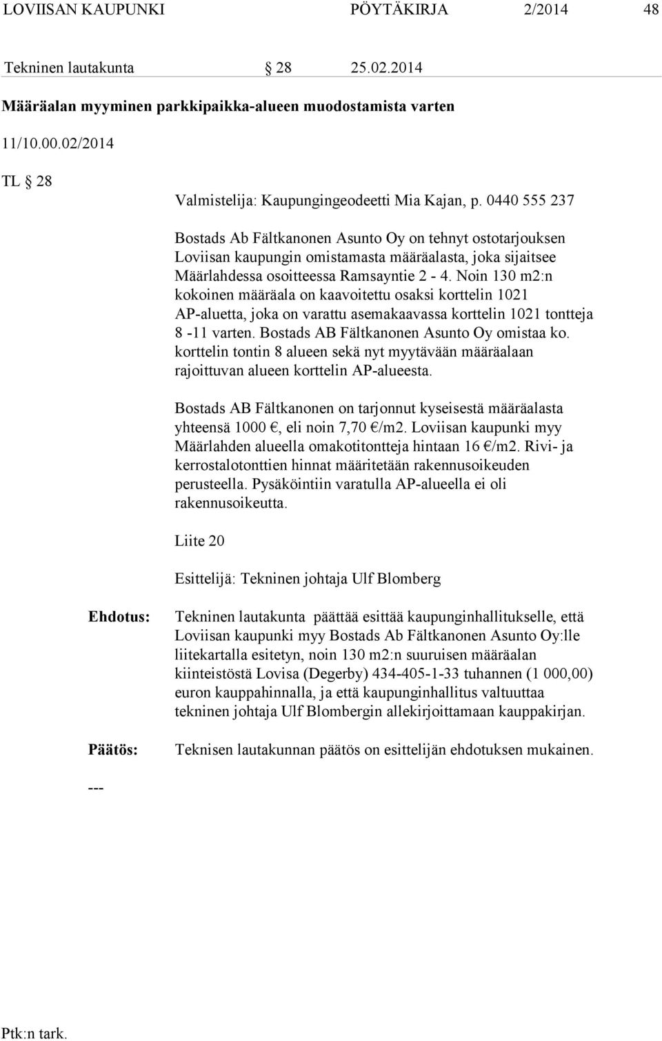 0440 555 237 Bostads Ab Fältkanonen Asunto Oy on tehnyt ostotarjouksen Loviisan kaupungin omistamasta määräalasta, joka sijaitsee Määrlahdessa osoitteessa Ramsayntie 2-4.