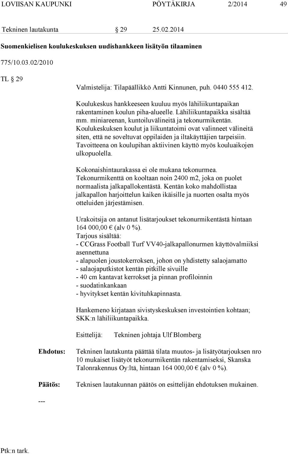 miniareenan, kuntoiluvälineitä ja tekonurmikentän. Koulukeskuksen koulut ja liikuntatoimi ovat valinneet välineitä siten, että ne soveltuvat oppilaiden ja iltakäyttäjien tarpeisiin.