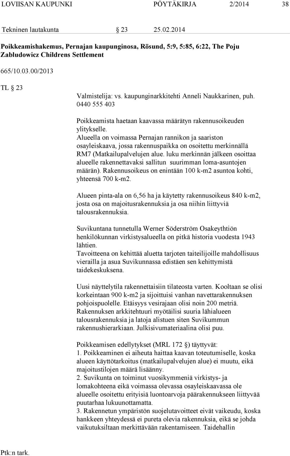 Alueella on voimassa Pernajan rannikon ja saariston osayleiskaava, jossa rakennuspaikka on osoitettu merkinnällä RM7 (Matkailupalvelujen alue.