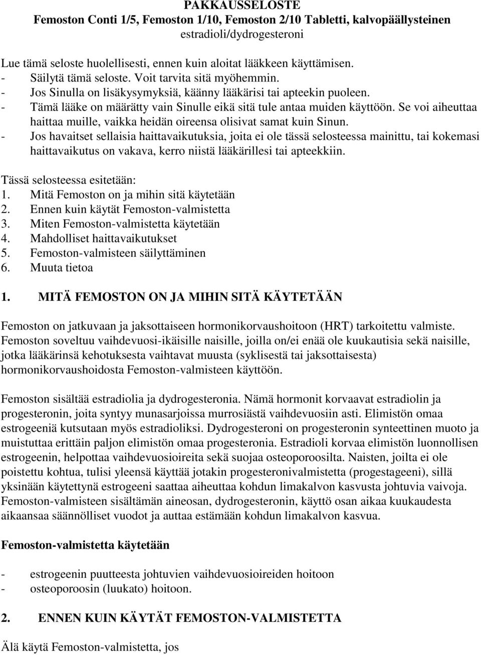 Se voi aiheuttaa haittaa muille, vaikka heidän oireensa olisivat samat kuin Sinun.