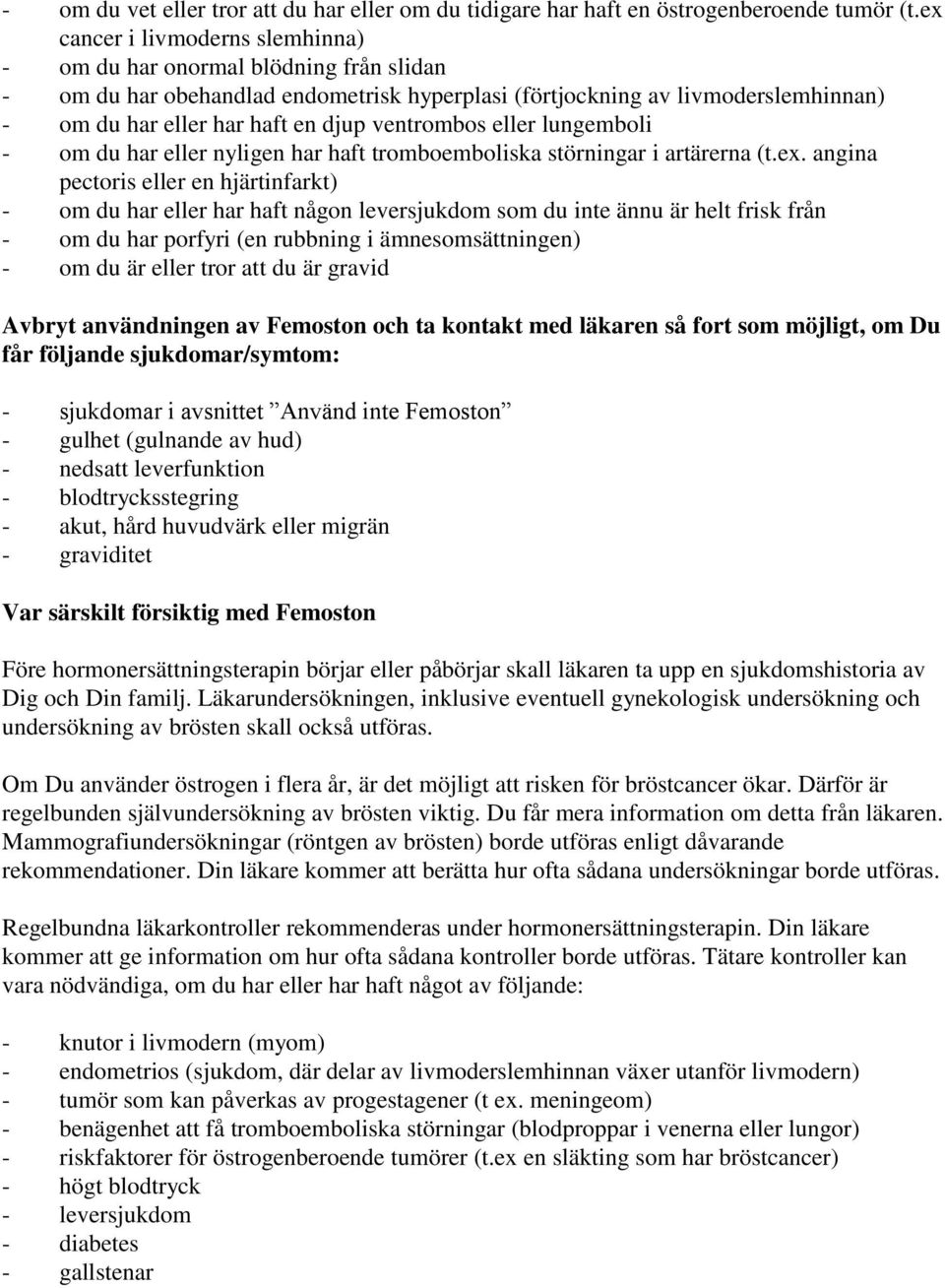 ventrombos eller lungemboli - om du har eller nyligen har haft tromboemboliska störningar i artärerna (t.ex.