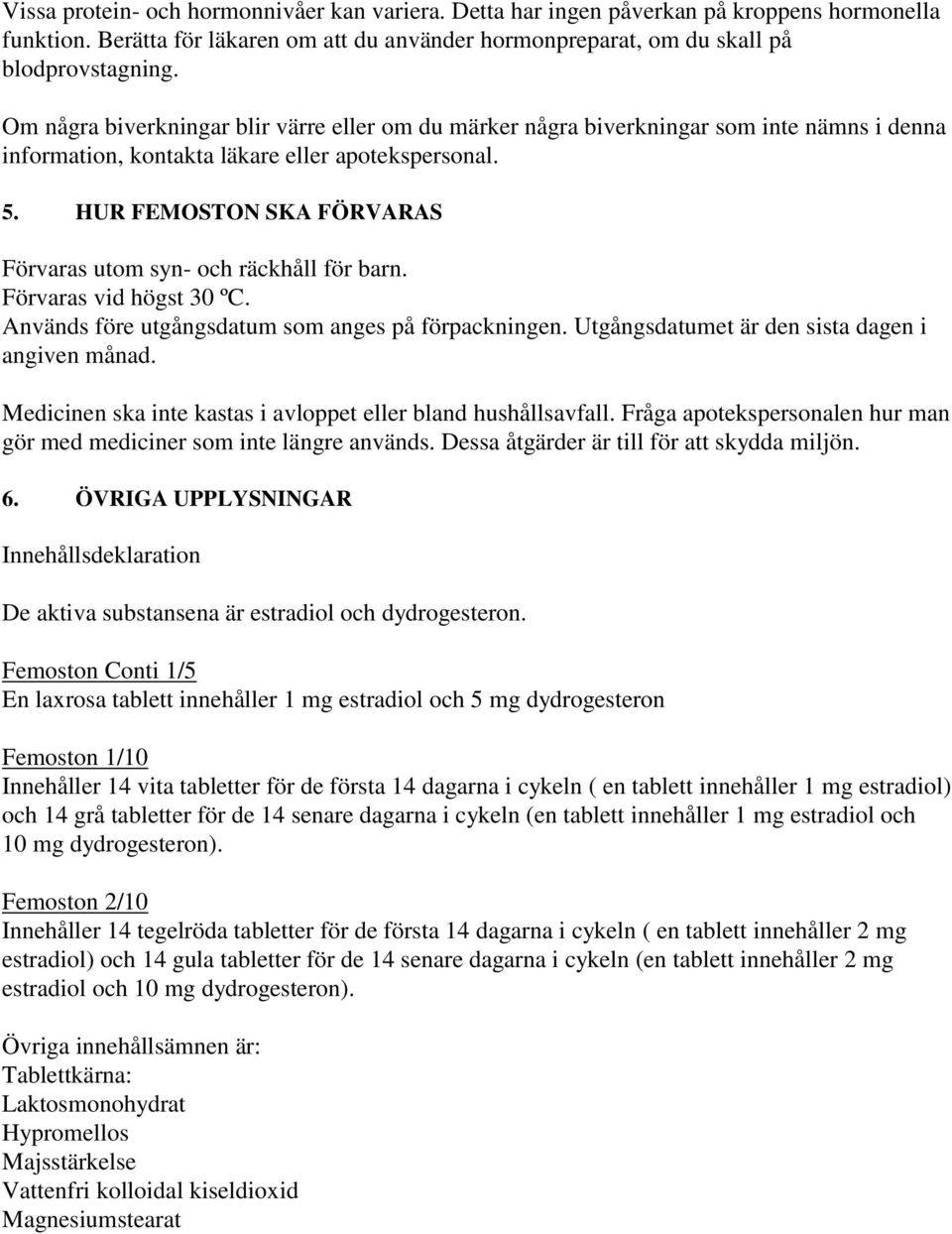 HUR FEMOSTON SKA FÖRVARAS Förvaras utom syn- och räckhåll för barn. Förvaras vid högst 30 ºC. Används före utgångsdatum som anges på förpackningen. Utgångsdatumet är den sista dagen i angiven månad.