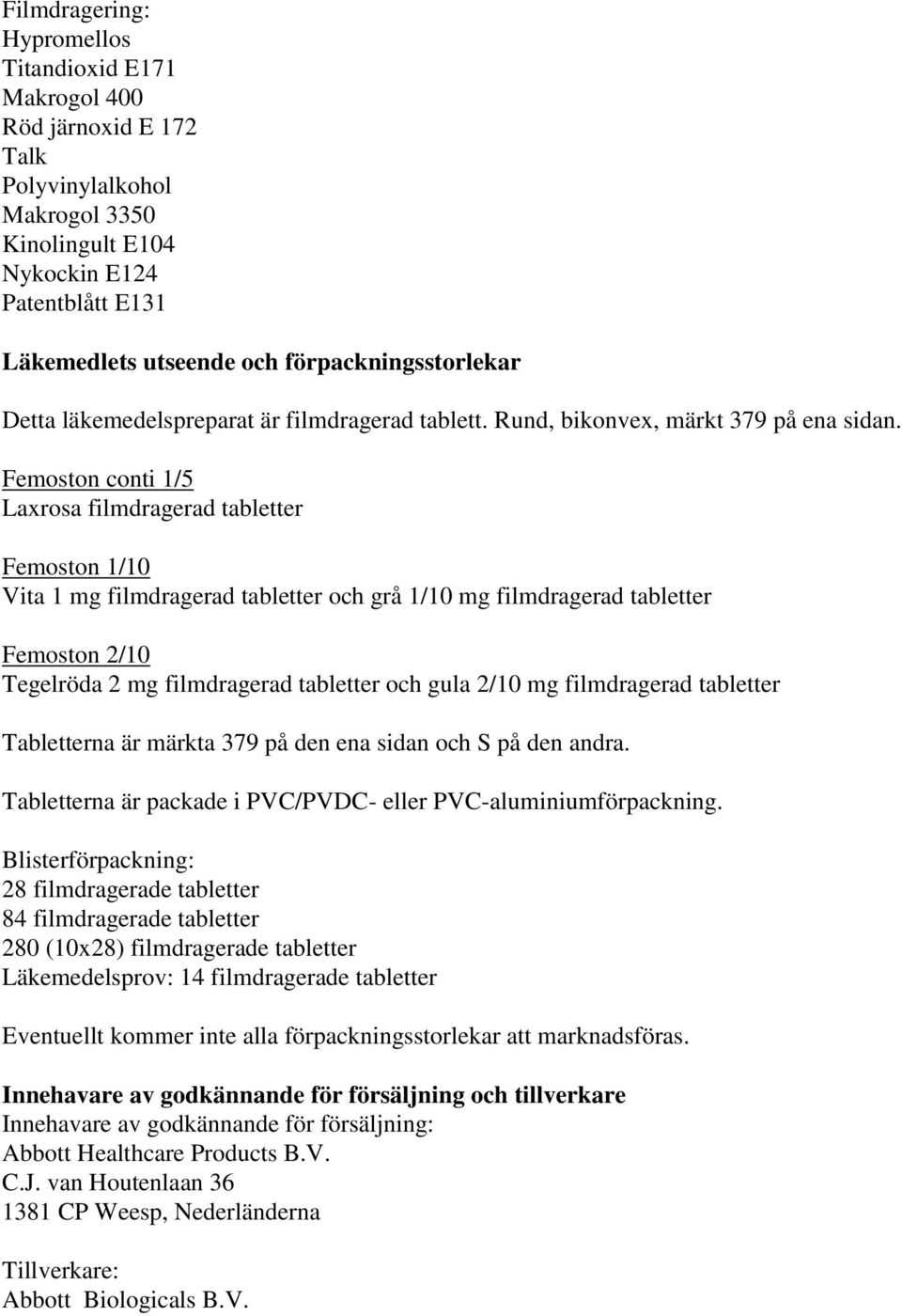 Femoston conti 1/5 Laxrosa filmdragerad tabletter Femoston 1/10 Vita 1 mg filmdragerad tabletter och grå 1/10 mg filmdragerad tabletter Femoston 2/10 Tegelröda 2 mg filmdragerad tabletter och gula