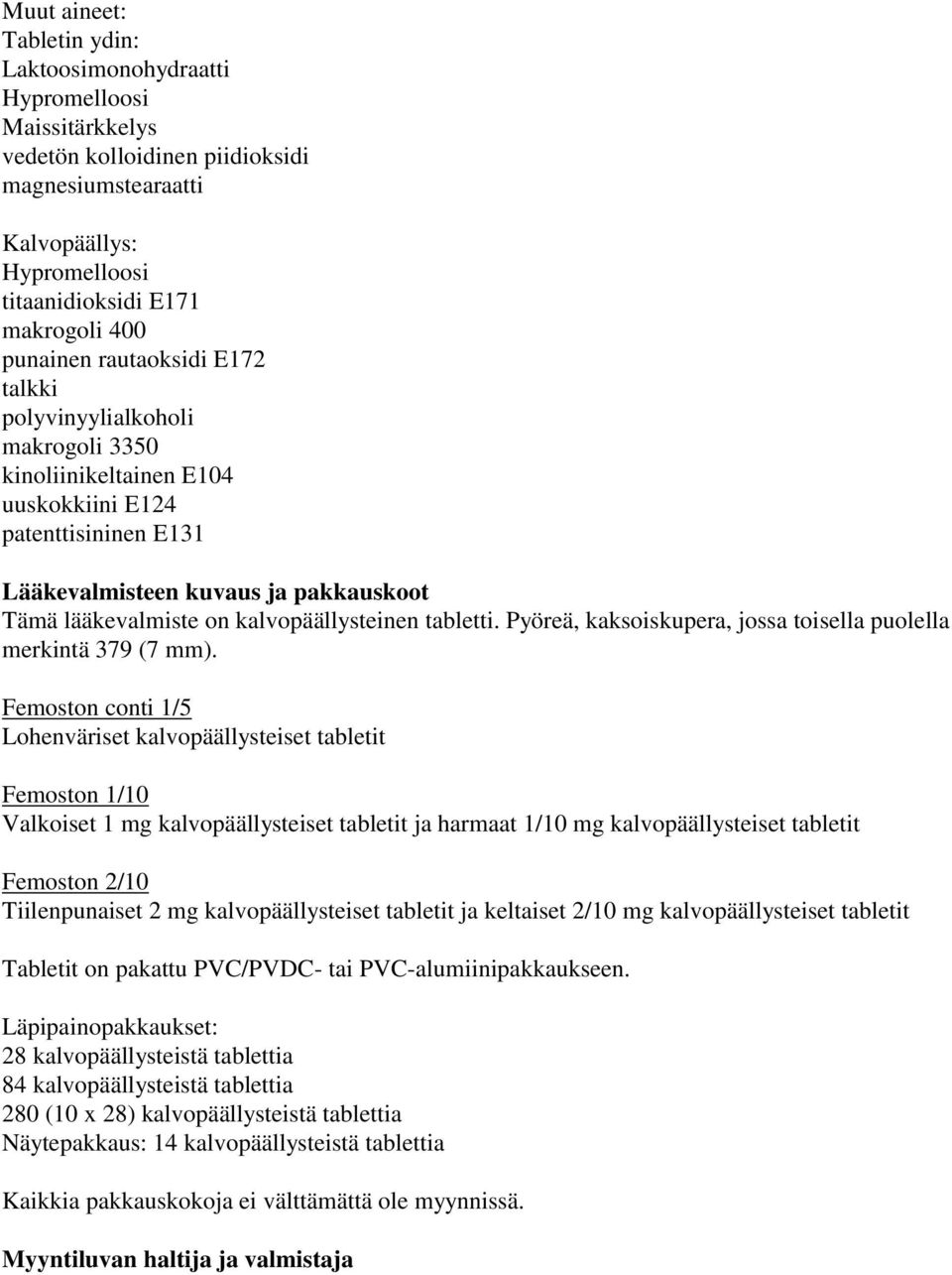 kalvopäällysteinen tabletti. Pyöreä, kaksoiskupera, jossa toisella puolella merkintä 379 (7 mm).