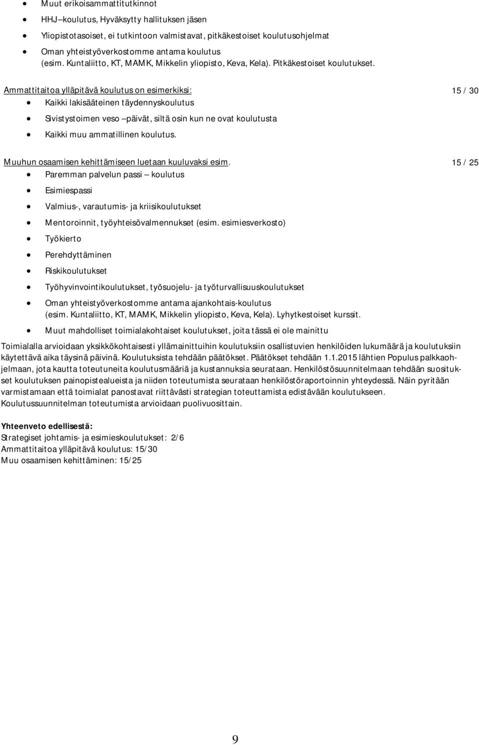 Ammattitaitoa ylläpitävä koulutus on esimerkiksi: 15 / 30 Kaikki lakisääteinen täydennyskoulutus Sivistystoimen veso päivät, siltä osin kun ne ovat koulutusta Kaikki muu ammatillinen koulutus.