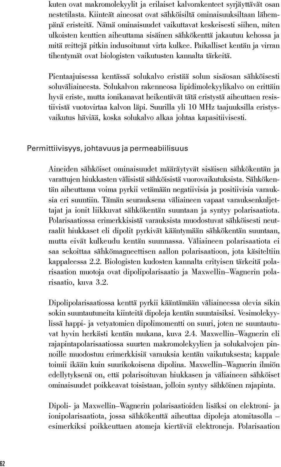 Paikalliset kentän ja virran tihentymät ovat biologisten vaikutusten kannalta tärkeitä. Pientaajuisessa kentässä solukalvo eristää solun sisäosan sähköisesti soluväliaineesta.