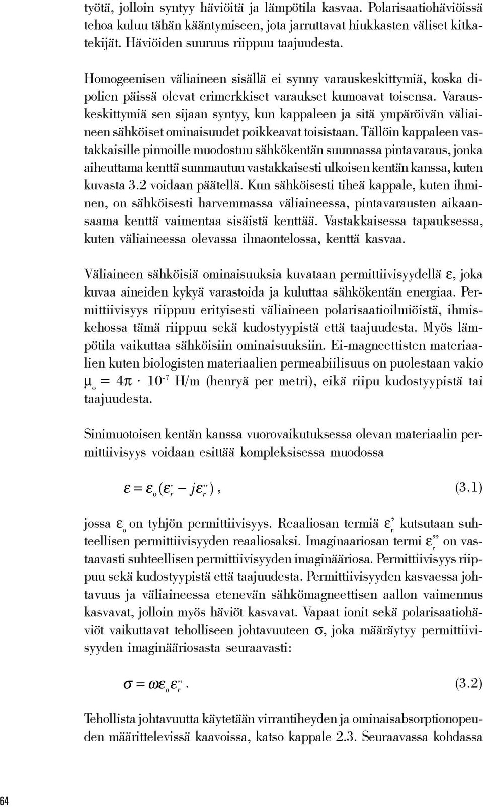 Varauskeskittymiä sen sijaan syntyy, kun kappaleen ja sitä ympäröivän väliaineen sähköiset ominaisuudet poikkeavat toisistaan.