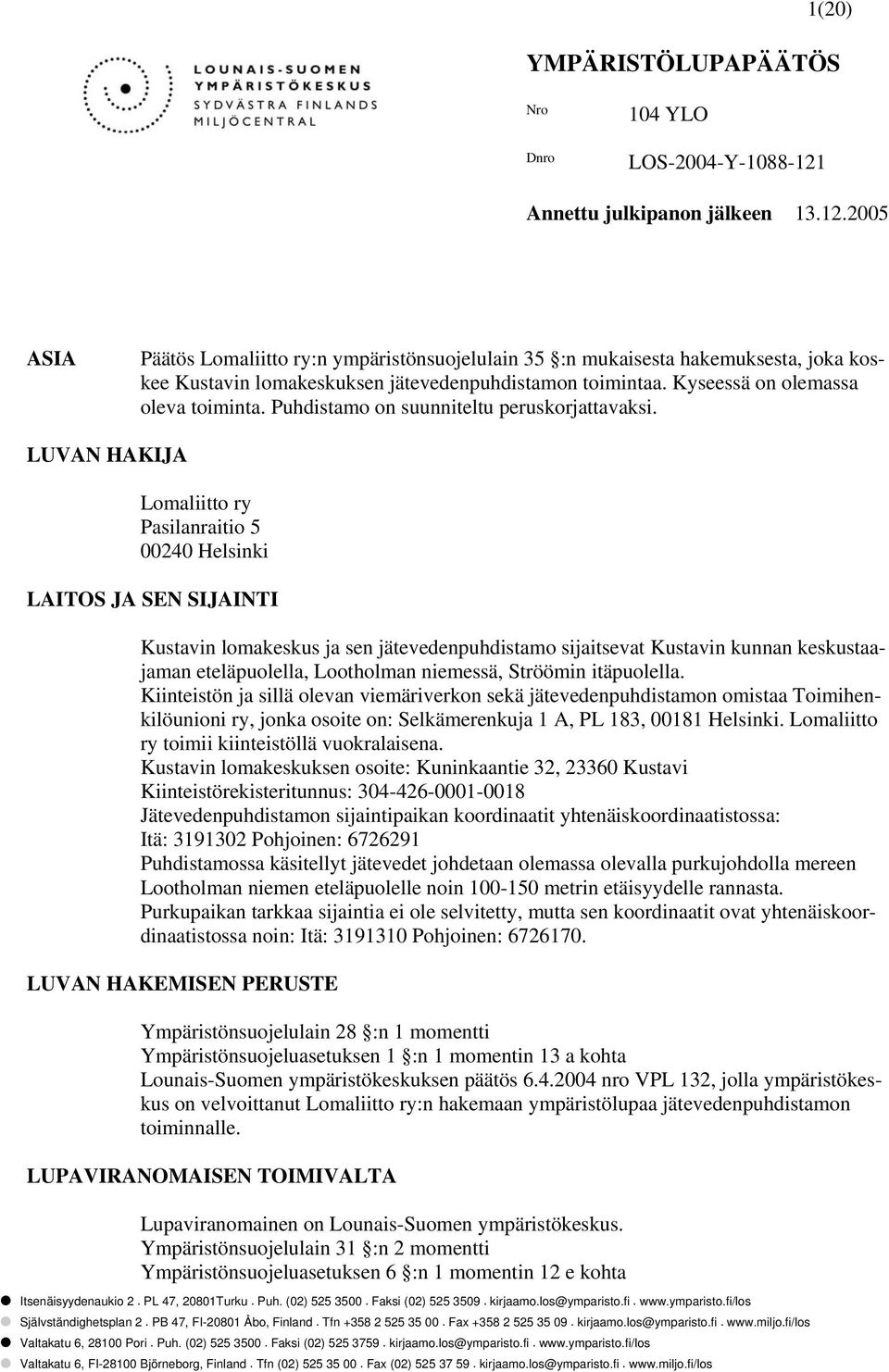Kyseessä on olemassa oleva toiminta. Puhdistamo on suunniteltu peruskorjattavaksi.