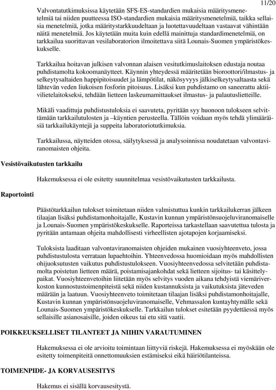 Jos käytetään muita kuin edellä mainittuja standardimenetelmiä, on tarkkailua suorittavan vesilaboratorion ilmoitettava siitä Lounais-Suomen ympäristökeskukselle.