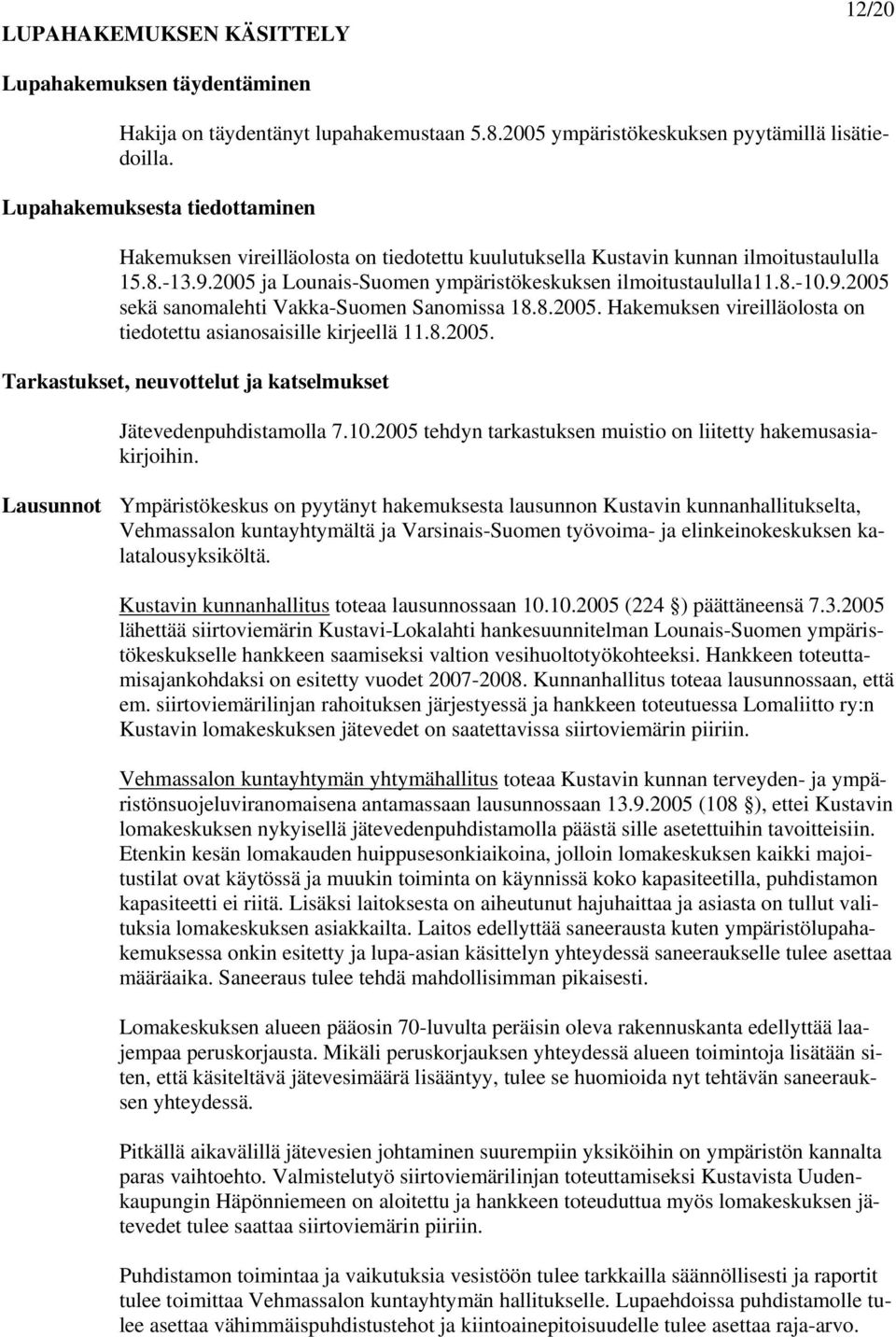 8.2005. Hakemuksen vireilläolosta on tiedotettu asianosaisille kirjeellä 11.8.2005. Tarkastukset, neuvottelut ja katselmukset Jätevedenpuhdistamolla 7.10.