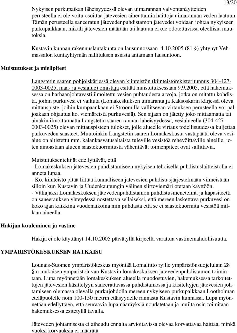 Kustavin kunnan rakennuslautakunta on lausunnossaan 4.10.2005 (81 ) yhtynyt Vehmassalon kuntayhtymän hallituksen asiasta antamaan lausuntoon.
