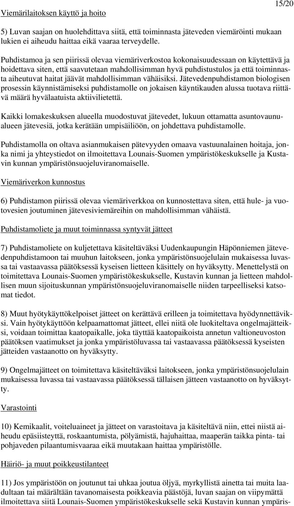 jäävät mahdollisimman vähäisiksi. Jätevedenpuhdistamon biologisen prosessin käynnistämiseksi puhdistamolle on jokaisen käyntikauden alussa tuotava riittävä määrä hyvälaatuista aktiivilietettä.