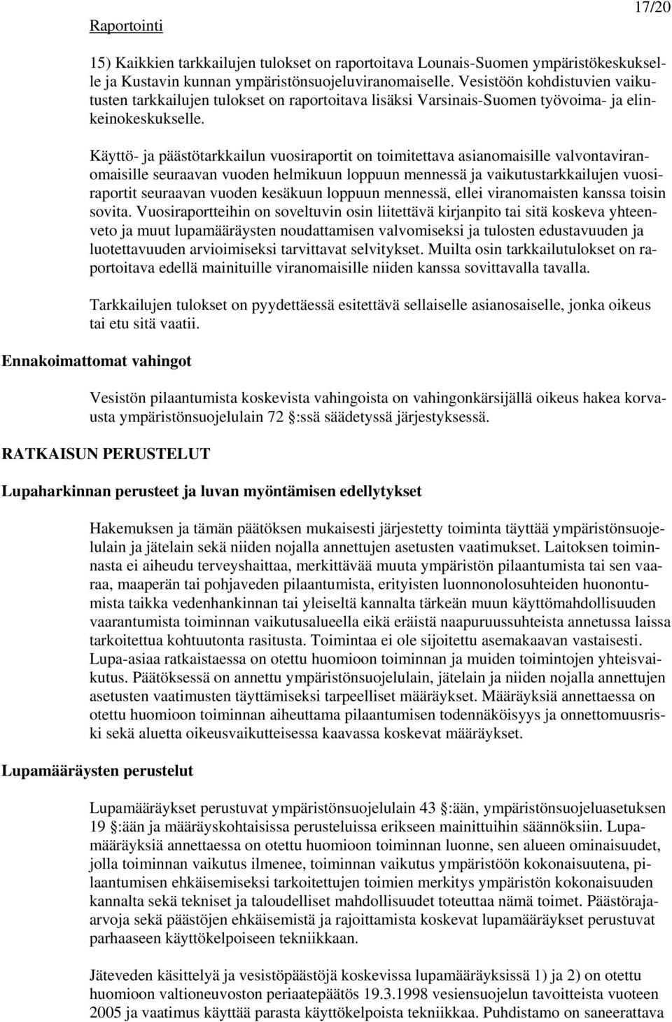 Käyttö- ja päästötarkkailun vuosiraportit on toimitettava asianomaisille valvontaviranomaisille seuraavan vuoden helmikuun loppuun mennessä ja vaikutustarkkailujen vuosiraportit seuraavan vuoden