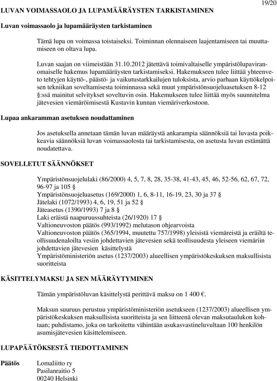2012 jätettävä toimivaltaiselle ympäristölupaviranomaiselle hakemus lupamääräysten tarkistamiseksi.