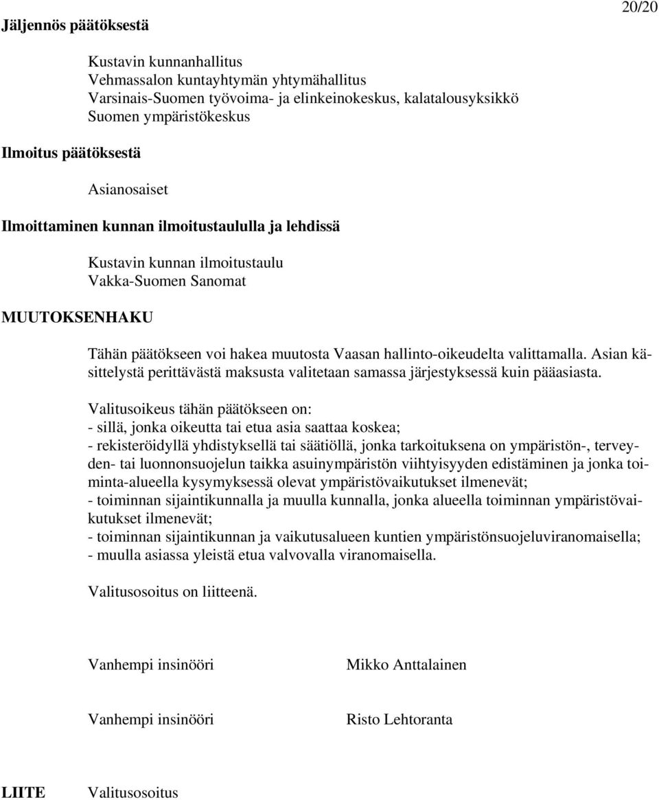 hallinto-oikeudelta valittamalla. Asian käsittelystä perittävästä maksusta valitetaan samassa järjestyksessä kuin pääasiasta.