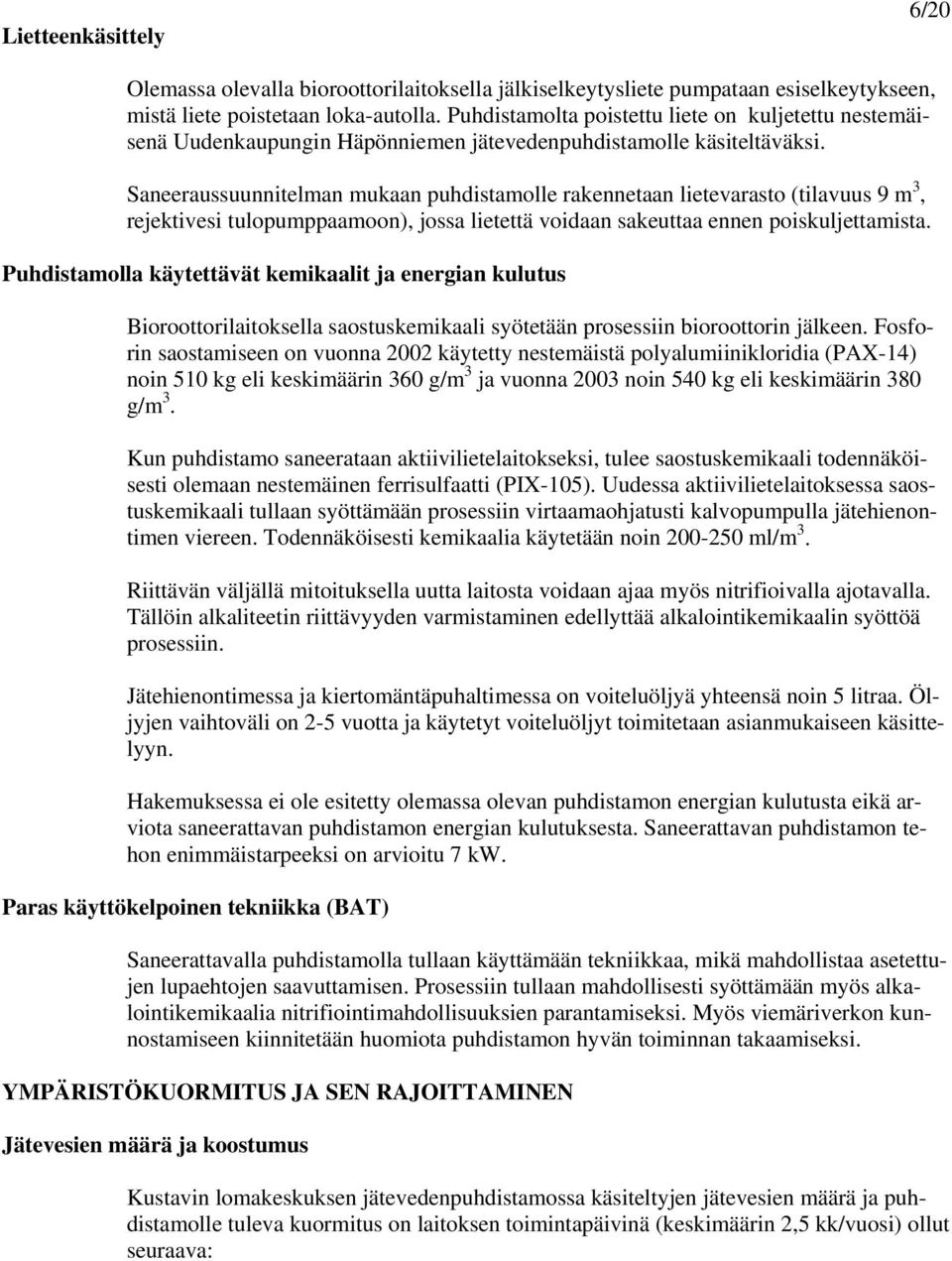 Saneeraussuunnitelman mukaan puhdistamolle rakennetaan lietevarasto (tilavuus 9 m 3, rejektivesi tulopumppaamoon), jossa lietettä voidaan sakeuttaa ennen poiskuljettamista.