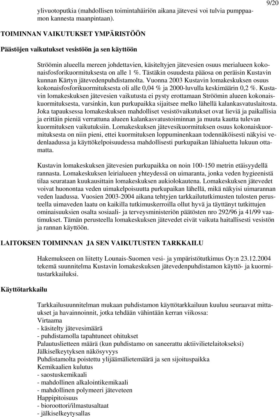 alle 1 %. Tästäkin osuudesta pääosa on peräisin Kustavin kunnan Kärtyn jätevedenpuhdistamolta.