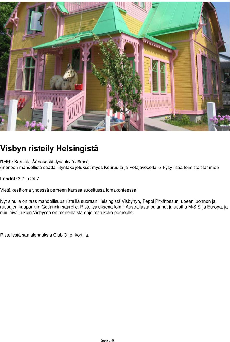 Nyt sinulla on taas mahdollisuus risteillä suoraan Helsingistä Visbyhyn, Peppi Pitkätossun, upean luonnon ja ruusujen kaupunkiin Gotlannin saarelle.