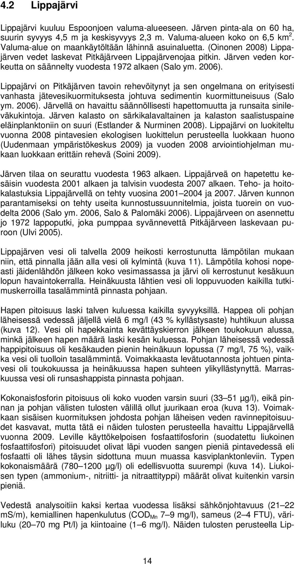 Lippajärvi on Pitkäjärven tavoin rehevöitynyt ja sen ongelmana on erityisesti vanhasta jätevesikuormituksesta johtuva sedimentin kuormittuneisuus (Salo ym. 26).