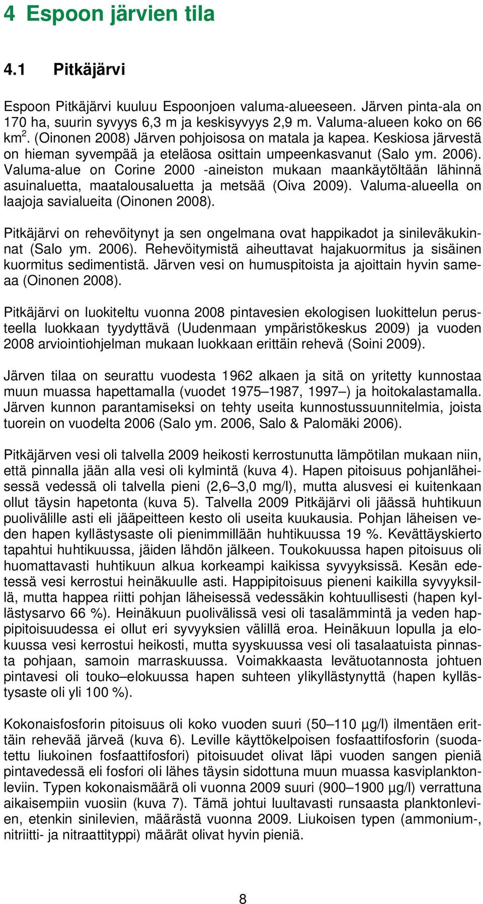 Valuma-alue on Corine 2 -aineiston mukaan maankäytöltään lähinnä asuinaluetta, maatalousaluetta ja metsää (Oiva 29). Valuma-alueella on laajoja savialueita (Oinonen 28).