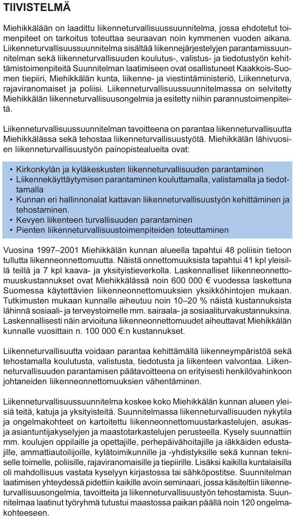 ovat osallistuneet Kaakkois-Suomen tiepiiri, Miehikkälän kunta, liikenne- ja viestintäministeriö, Liikenneturva, rajaviranomaiset ja poliisi.