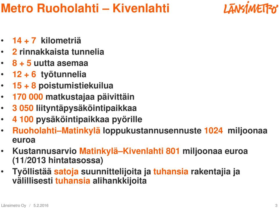 Ruoholahti Matinkylä loppukustannusennuste 1024 miljoonaa euroa Kustannusarvio Matinkylä Kivenlahti 801 miljoonaa euroa