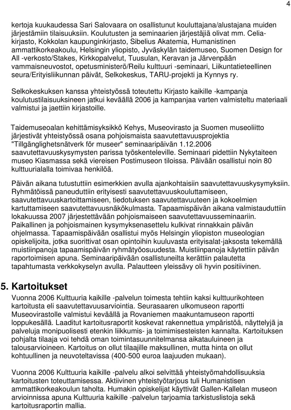 Tuusulan, Keravan ja Järvenpään vammaisneuvostot, opetusministerö/reilu kulttuuri -seminaari, Liikuntatieteellinen seura/erityisliikunnan päivät, Selkokeskus, TARU-projekti ja Kynnys ry.