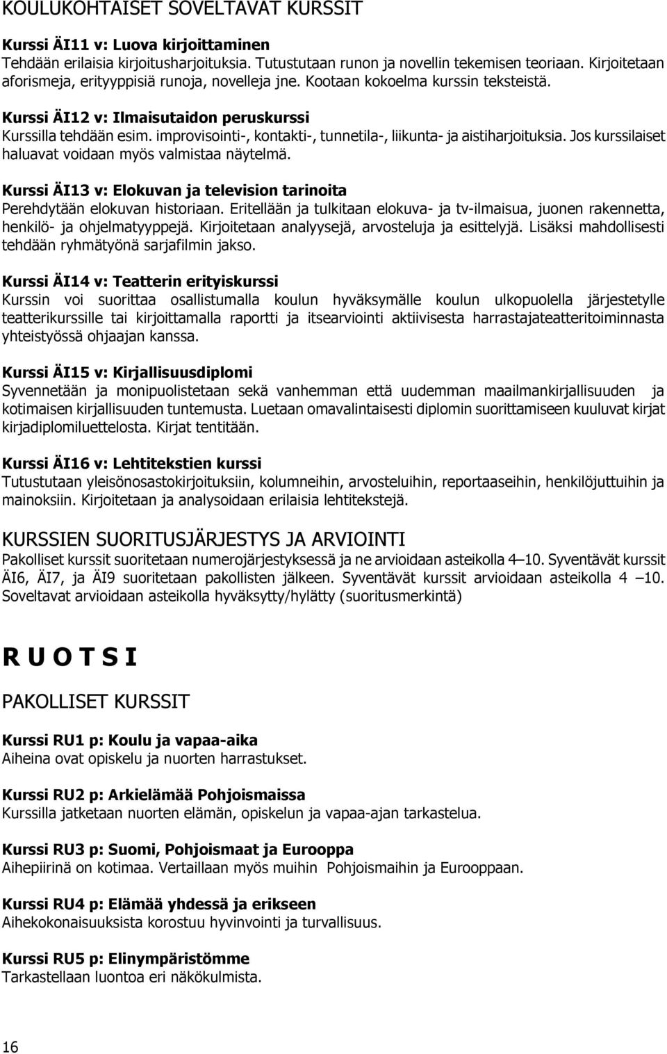 improvisointi-, kontakti-, tunnetila-, liikunta- ja aistiharjoituksia. Jos kurssilaiset haluavat voidaan myös valmistaa näytelmä.