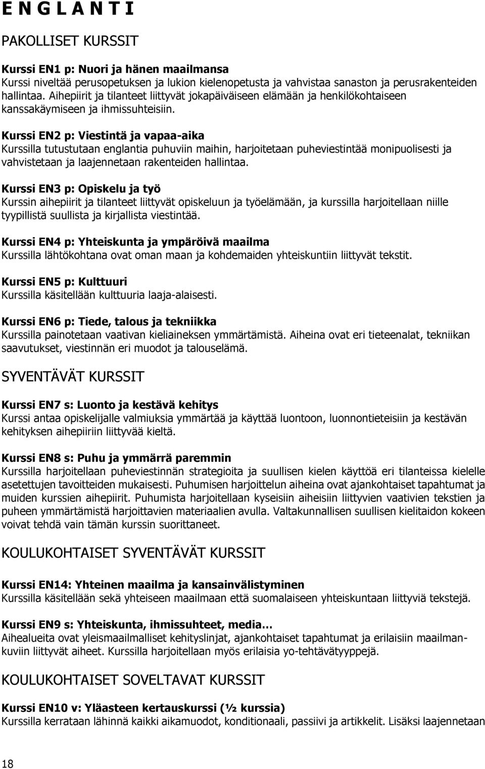 Kurssi EN2 p: Viestintä ja vapaa-aika Kurssilla tutustutaan englantia puhuviin maihin, harjoitetaan puheviestintää monipuolisesti ja vahvistetaan ja laajennetaan rakenteiden hallintaa.